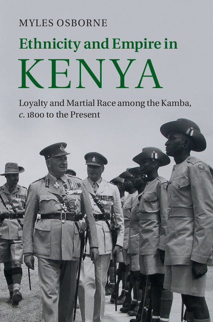 Ethnicity and Empire in Kenya; Loyalty and Martial Race among the Kamba, c.1800 to the Present (Hardback) 9781107061040