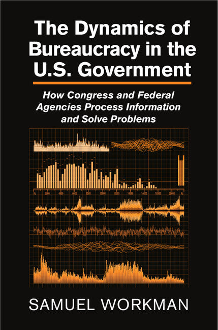 The Dynamics of Bureaucracy in the US Government; How Congress and Federal Agencies Process Information and Solve Problems (Hardback) 9781107061101