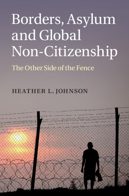 Borders, Asylum and Global Non-Citizenship; The Other Side of the Fence (Hardback) 9781107061835