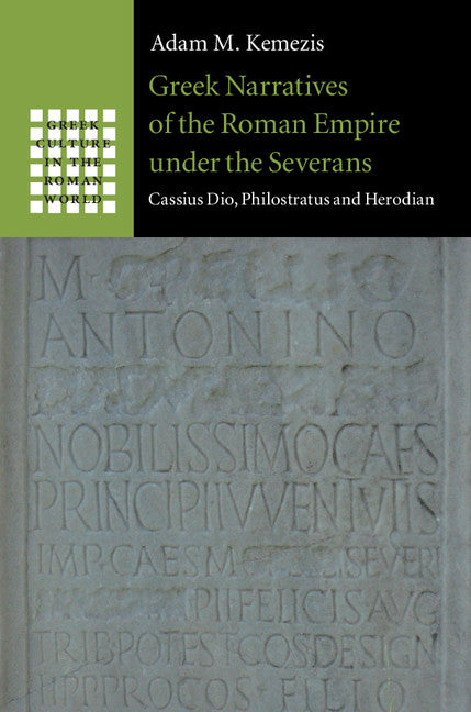 Greek Narratives of the Roman Empire under the Severans; Cassius Dio, Philostratus and Herodian (Hardback) 9781107062726