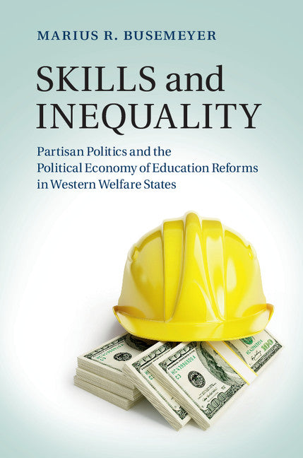 Skills and Inequality; Partisan Politics and the Political Economy of Education Reforms in Western Welfare States (Hardback) 9781107062931