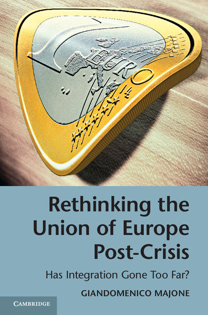 Rethinking the Union of Europe Post-Crisis; Has Integration Gone Too Far? (Hardback) 9781107063051