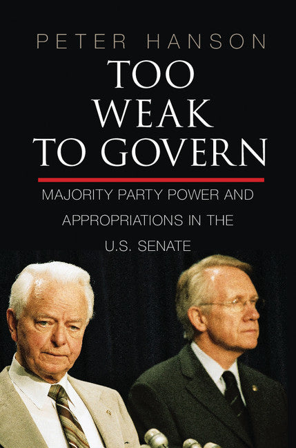 Too Weak to Govern; Majority Party Power and Appropriations in the US Senate (Hardback) 9781107063150