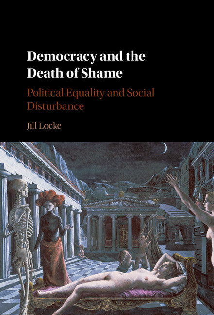 Democracy and the Death of Shame; Political Equality and Social Disturbance (Hardback) 9781107063198