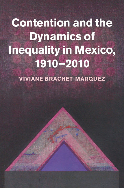 Contention and the Dynamics of Inequality in Mexico, 1910–2010 (Hardback) 9781107063310