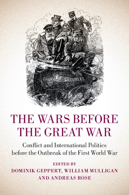 The Wars before the Great War; Conflict and International Politics before the Outbreak of the First World War (Hardback) 9781107063471