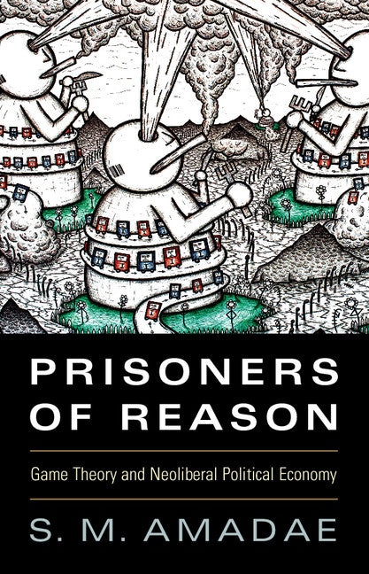 Prisoners of Reason; Game Theory and Neoliberal Political Economy (Hardback) 9781107064034