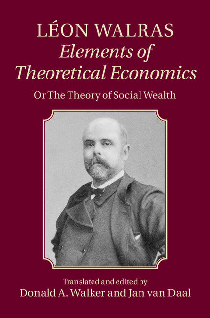 Léon Walras: Elements of Theoretical Economics; Or, The Theory of Social Wealth (Hardback) 9781107064133