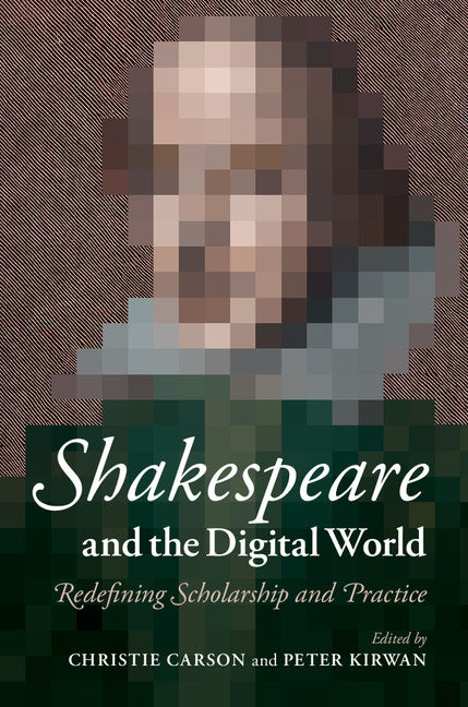 Shakespeare and the Digital World; Redefining Scholarship and Practice (Hardback) 9781107064362