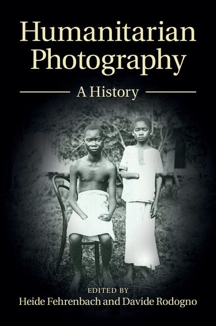 Humanitarian Photography; A History (Hardback) 9781107064706
