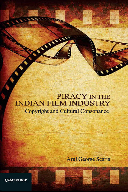 Piracy in the Indian Film Industry; Copyright and Cultural Consonance (Hardback) 9781107065437