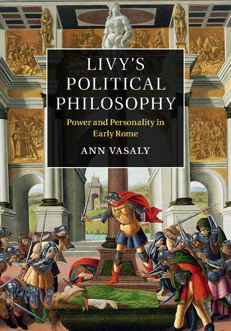 Livy's Political Philosophy; Power and Personality in Early Rome (Hardback) 9781107065673