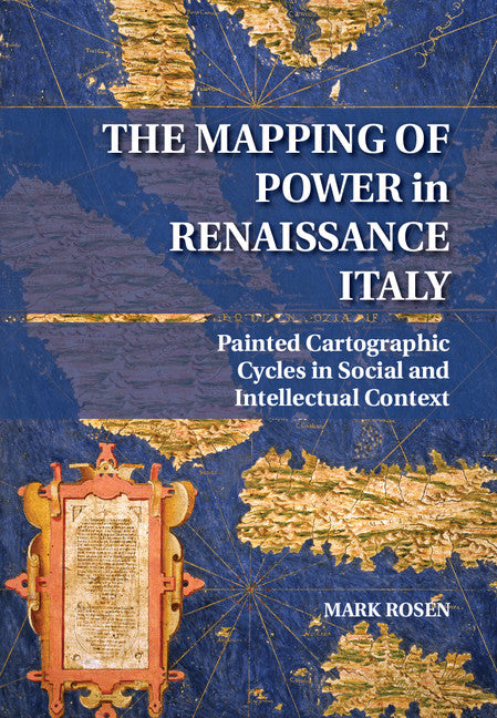 The Mapping of Power in Renaissance Italy; Painted Cartographic Cycles in Social and Intellectual Context (Hardback) 9781107067035