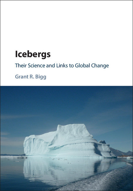 Icebergs; Their Science and Links to Global Change (Hardback) 9781107067097