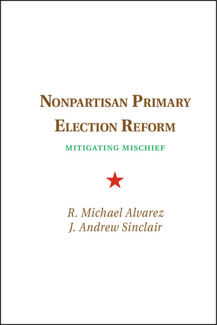 Nonpartisan Primary Election Reform; Mitigating Mischief (Hardback) 9781107068834