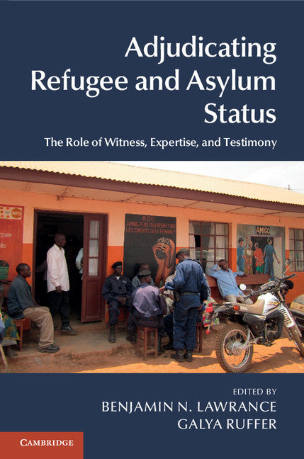 Adjudicating Refugee and Asylum Status; The Role of Witness, Expertise, and Testimony (Hardback) 9781107069060