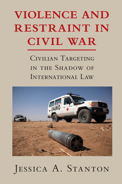 Violence and Restraint in Civil War; Civilian Targeting in the Shadow of International Law (Hardback) 9781107069107