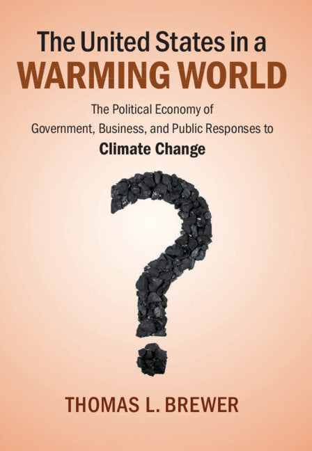 The United States in a Warming World; The Political Economy of Government, Business, and Public Responses to Climate Change (Hardback) 9781107069213