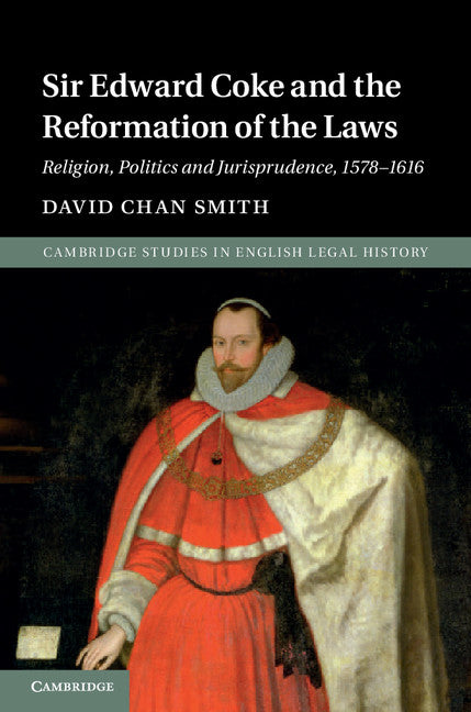 Sir Edward Coke and the Reformation of the Laws; Religion, Politics and Jurisprudence, 1578–1616 (Hardback) 9781107069299