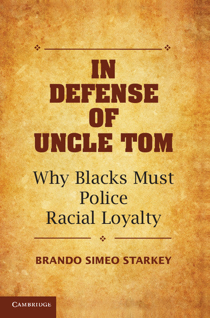 In Defense of Uncle Tom; Why Blacks Must Police Racial Loyalty (Hardback) 9781107070042