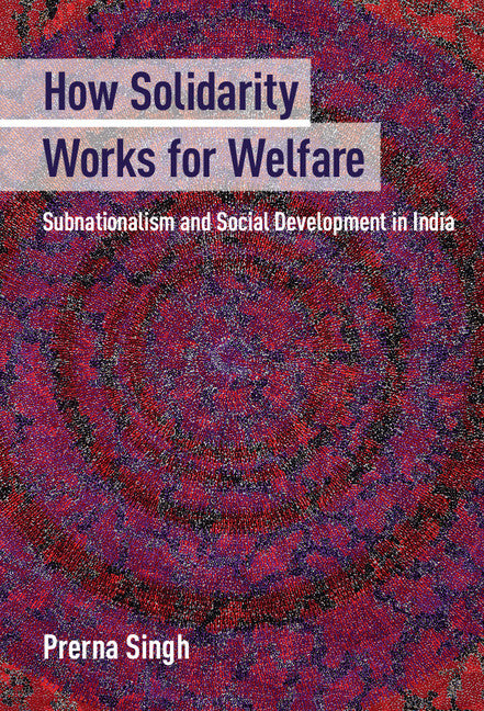How Solidarity Works for Welfare; Subnationalism and Social Development in India (Hardback) 9781107070059