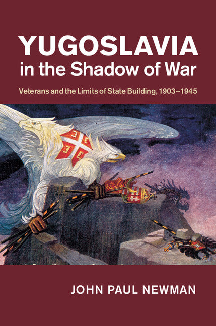 Yugoslavia in the Shadow of War; Veterans and the Limits of State Building, 1903–1945 (Hardback) 9781107070769