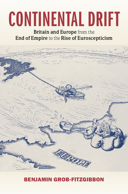 Continental Drift; Britain and Europe from the End of Empire to the Rise of Euroscepticism (Hardback) 9781107071261