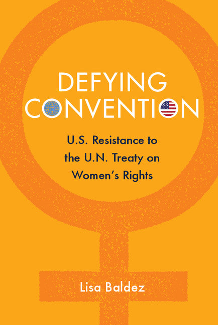 Defying Convention; US Resistance to the UN Treaty on Women's Rights (Hardback) 9781107071483