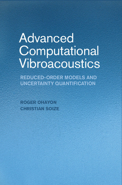 Advanced Computational Vibroacoustics; Reduced-Order Models and Uncertainty Quantification (Hardback) 9781107071711