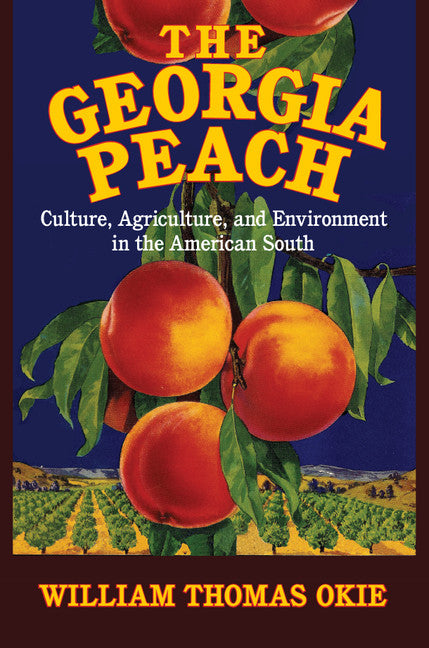 The Georgia Peach; Culture, Agriculture, and Environment in the American South (Hardback) 9781107071728