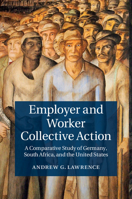 Employer and Worker Collective Action; A Comparative Study of Germany, South Africa, and the United States (Hardback) 9781107071759