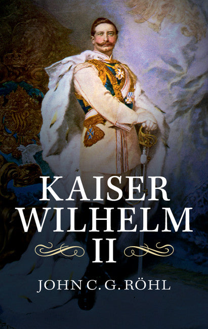 Kaiser Wilhelm II; A Concise Life (Hardback) 9781107072251