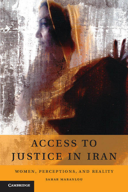 Access to Justice in Iran; Women, Perceptions, and Reality (Hardback) 9781107072602