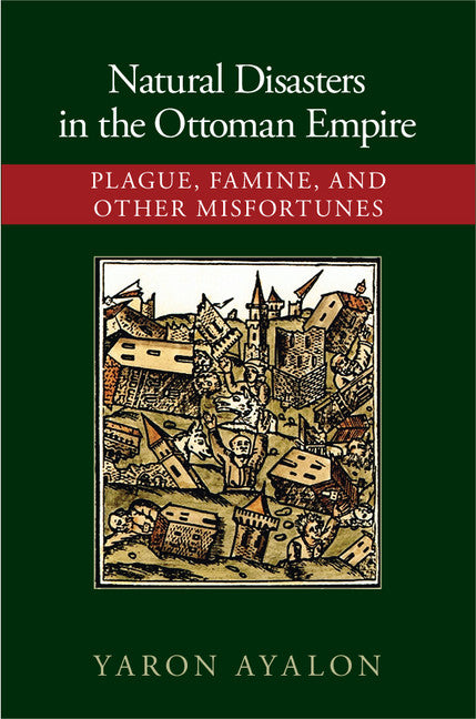 Natural Disasters in the Ottoman Empire; Plague, Famine, and Other Misfortunes (Hardback) 9781107072978