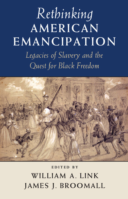 Rethinking American Emancipation; Legacies of Slavery and the Quest for Black Freedom (Hardback) 9781107073036