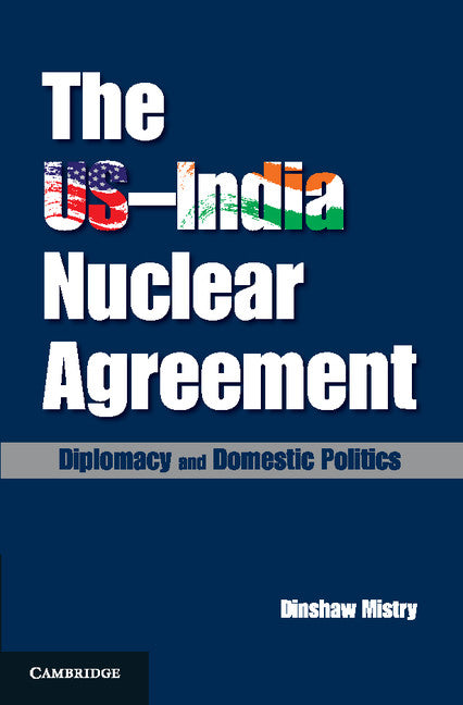 The US–India Nuclear Agreement; Diplomacy and Domestic Politics (Hardback) 9781107073418