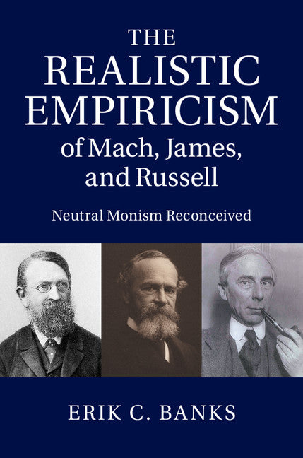 The Realistic Empiricism of Mach, James, and Russell; Neutral Monism Reconceived (Hardback) 9781107073869