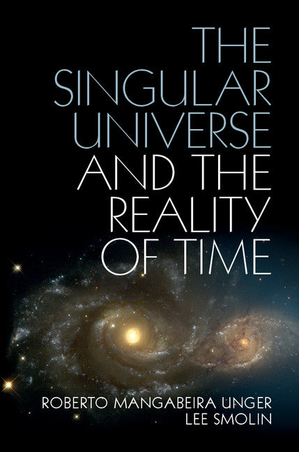 The Singular Universe and the Reality of Time; A Proposal in Natural Philosophy (Hardback) 9781107074064