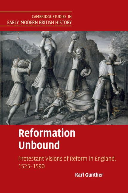 Reformation Unbound; Protestant Visions of Reform in England, 1525–1590 (Hardback) 9781107074484