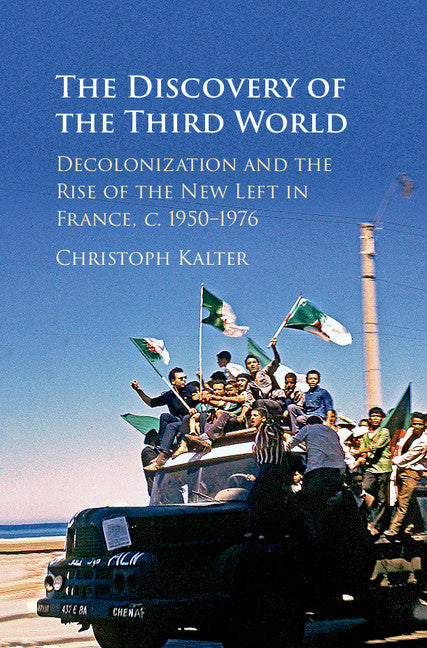 The Discovery of the Third World; Decolonization and the Rise of the New Left in France, c.1950–1976 (Hardback) 9781107074514