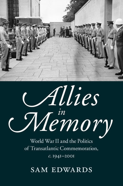 Allies in Memory; World War II and the Politics ofTransatlantic Commemoration, c.1941–2001 (Hardback) 9781107074576