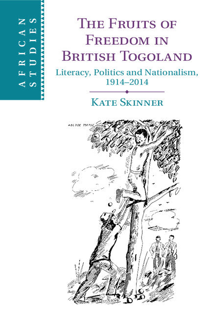 The Fruits of Freedom in British Togoland; Literacy, Politics and Nationalism, 1914–2014 (Hardback) 9781107074637