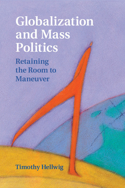 Globalization and Mass Politics; Retaining the Room to Maneuver (Hardback) 9781107075078