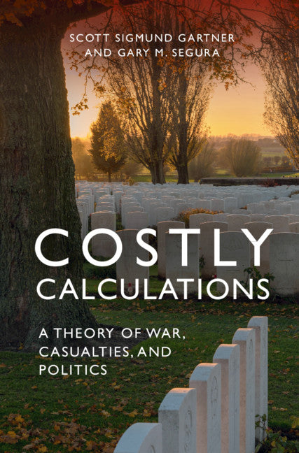 Costly Calculations; A Theory of War, Casualties, and Politics (Hardback) 9781107075283