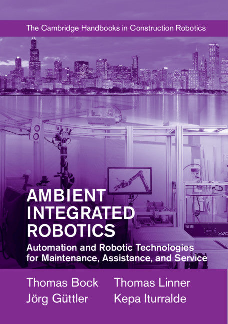 Ambient Integrated Robotics; Automation and Robotic Technologies for Maintenance, Assistance, and Service (Hardback) 9781107075986