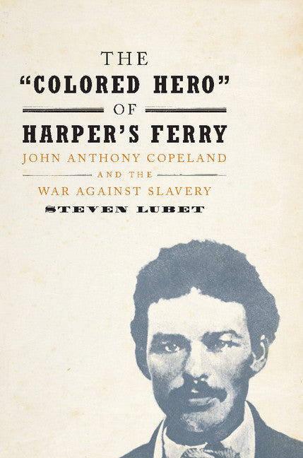 The 'Colored Hero' of Harper's Ferry; John Anthony Copeland and the War against Slavery (Hardback) 9781107076020