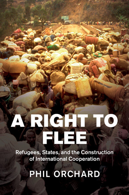 A Right to Flee; Refugees, States, and the Construction of International Cooperation (Hardback) 9781107076259
