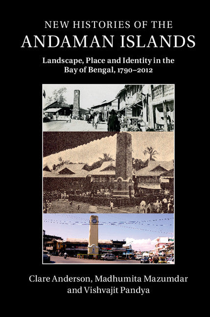 New Histories of the Andaman Islands; Landscape, Place and Identity in the Bay of Bengal, 1790–2012 (Hardback) 9781107076792