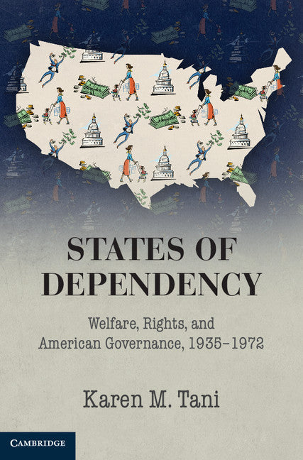 States of Dependency; Welfare, Rights, and American Governance, 1935–1972 (Hardback) 9781107076846