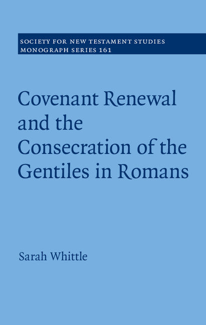 Covenant Renewal and the Consecration of the Gentiles in Romans (Hardback) 9781107076891